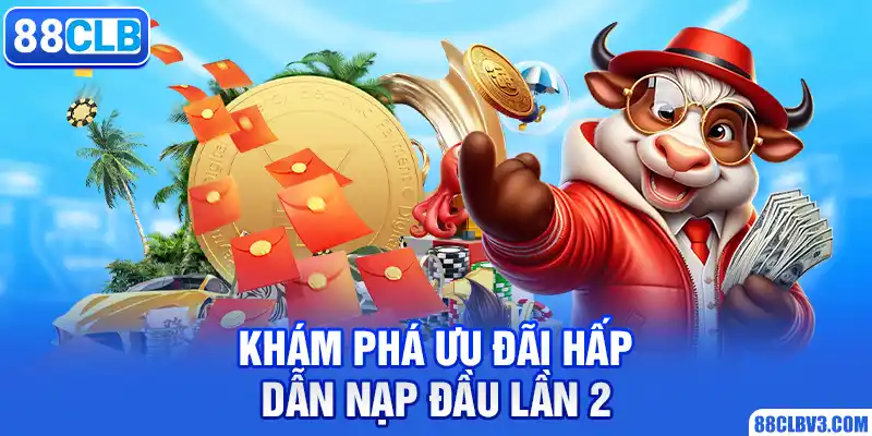 Tặng Nạp Đầu Lần 2 – Khuyến Mãi Khủng Thưởng 10.888K Khám phá ưu đãi hấp dẫn nạp đầu lần 2